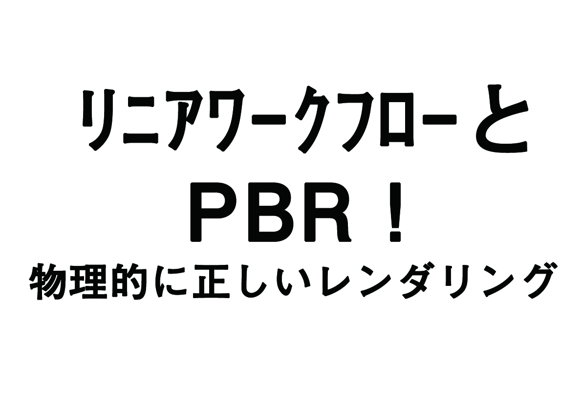 リニアワークフローとPBRによる物理的に正しいレンダリング