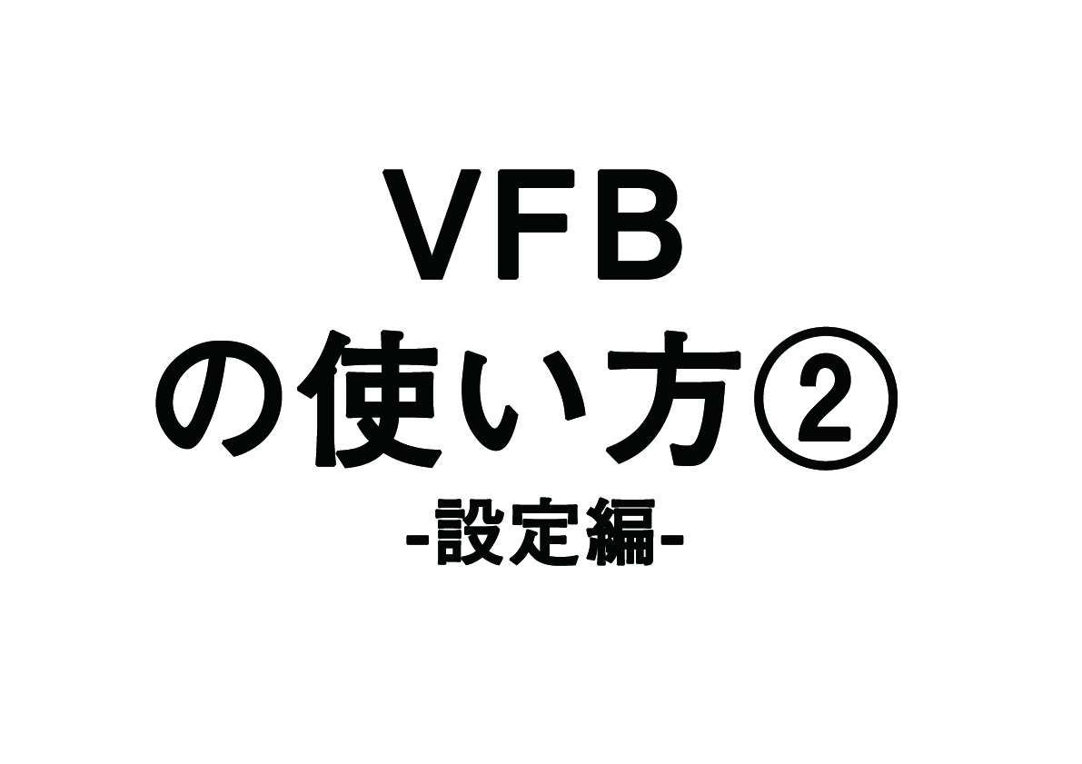 これがないと損をします。「VFB」の使い方② -設定編-