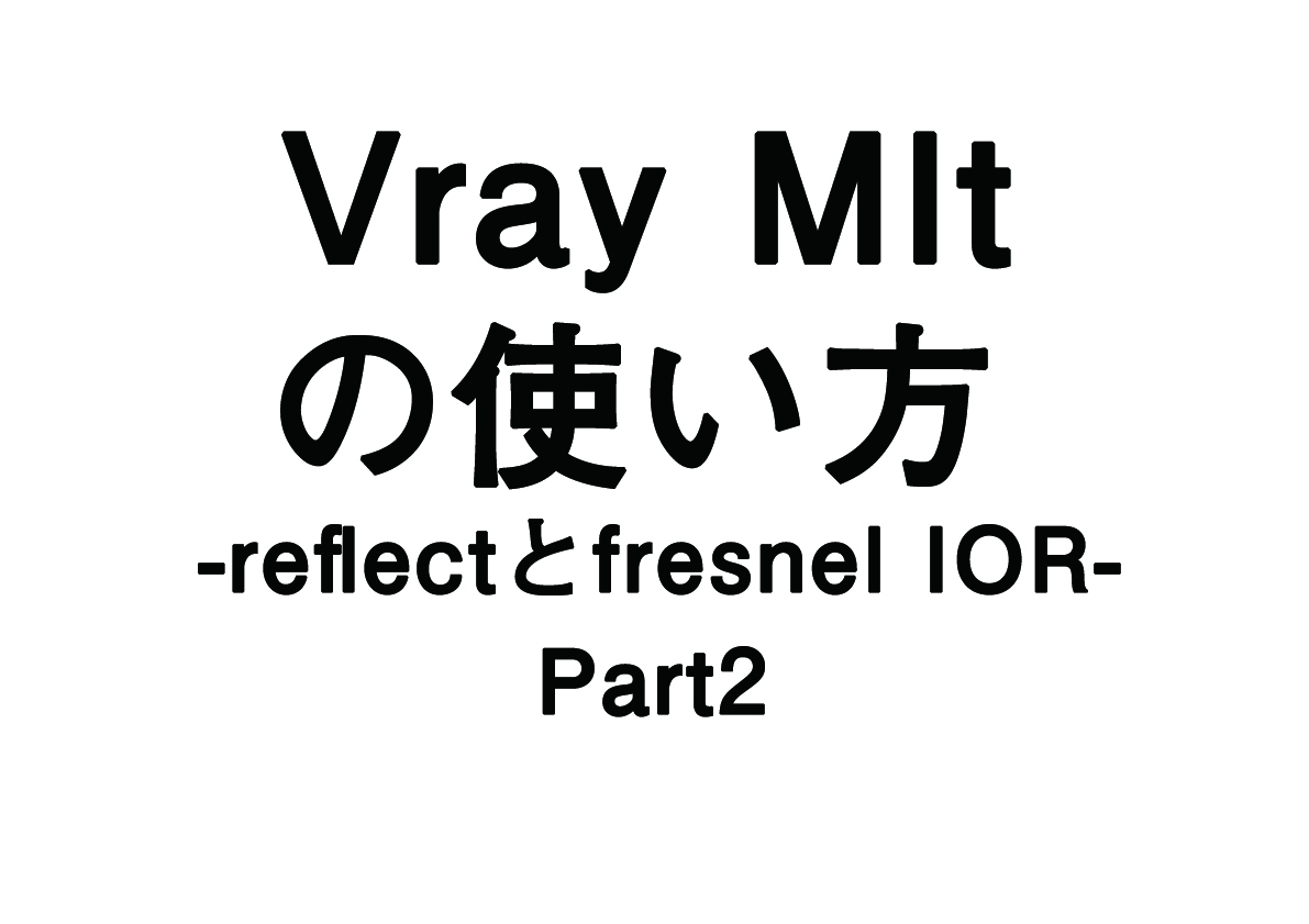 Vray Mtlの使い方 -reflect / fresnel IOR編- part2