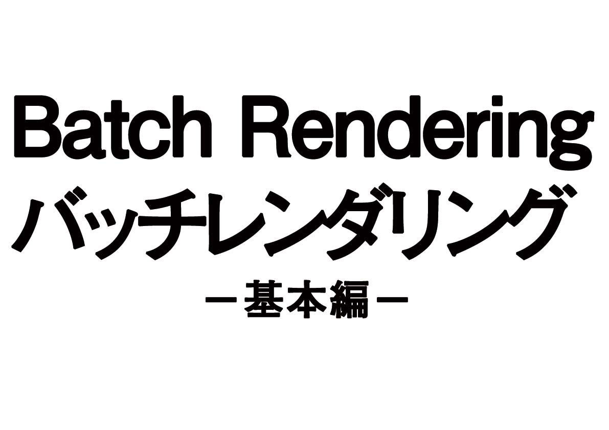 Batch Rendering（ワンクリックで連続してレンダリングする）-基本編-