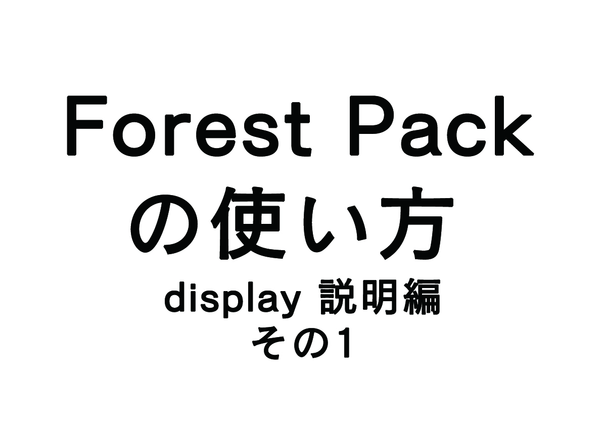 Forest Packの使い方 – display説明編　その1 –