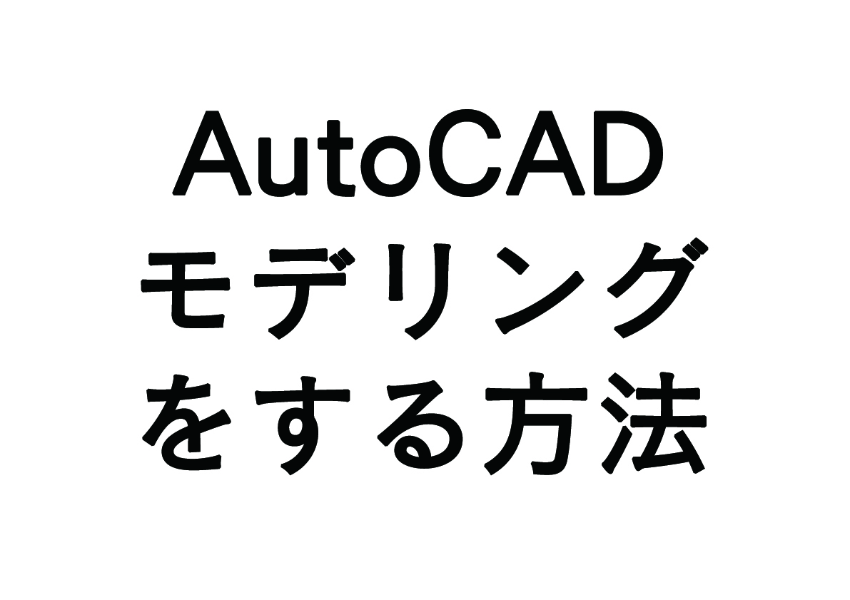 AutoCADでモデリングをする方法