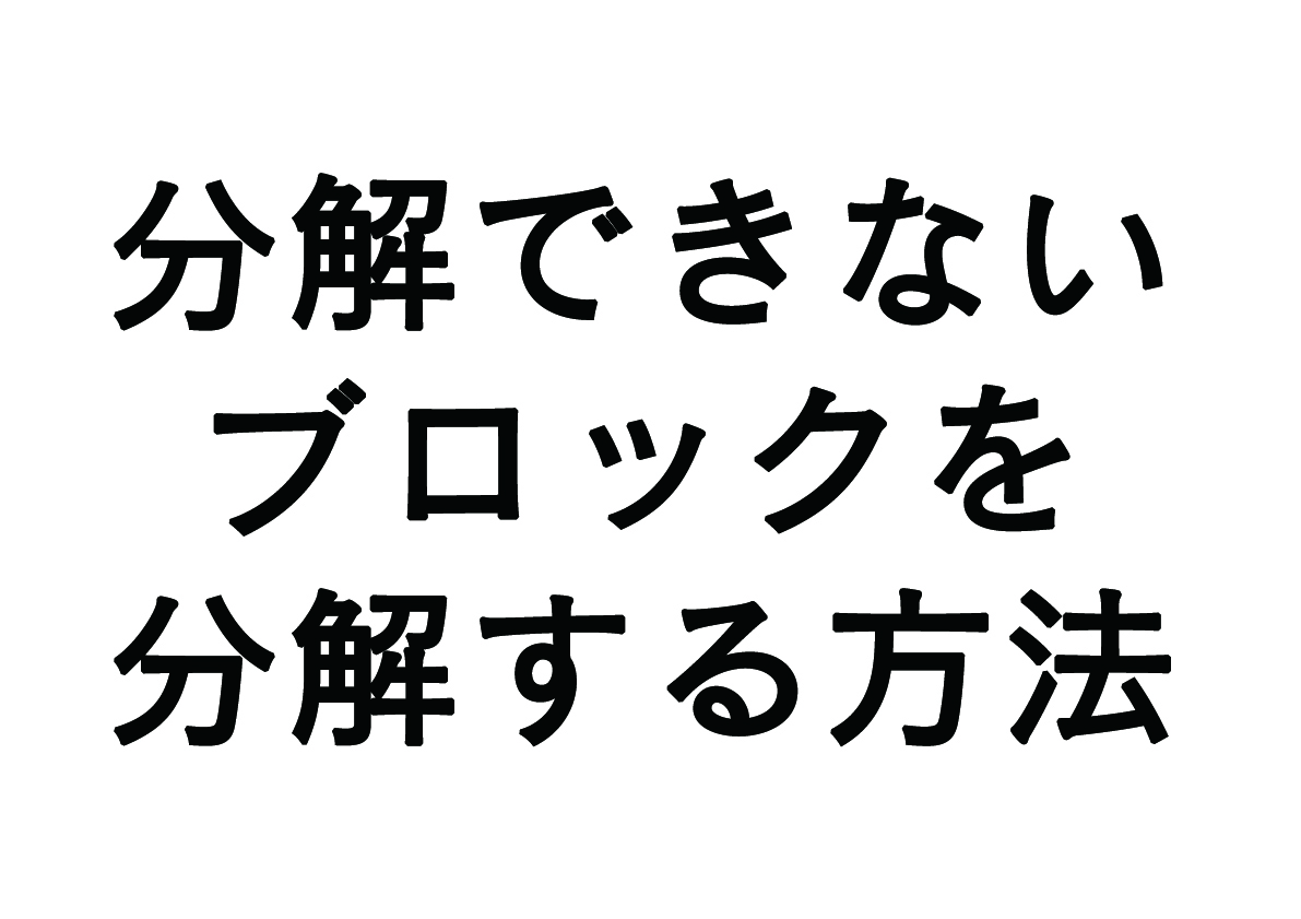 分解できないブロックを分解する方法